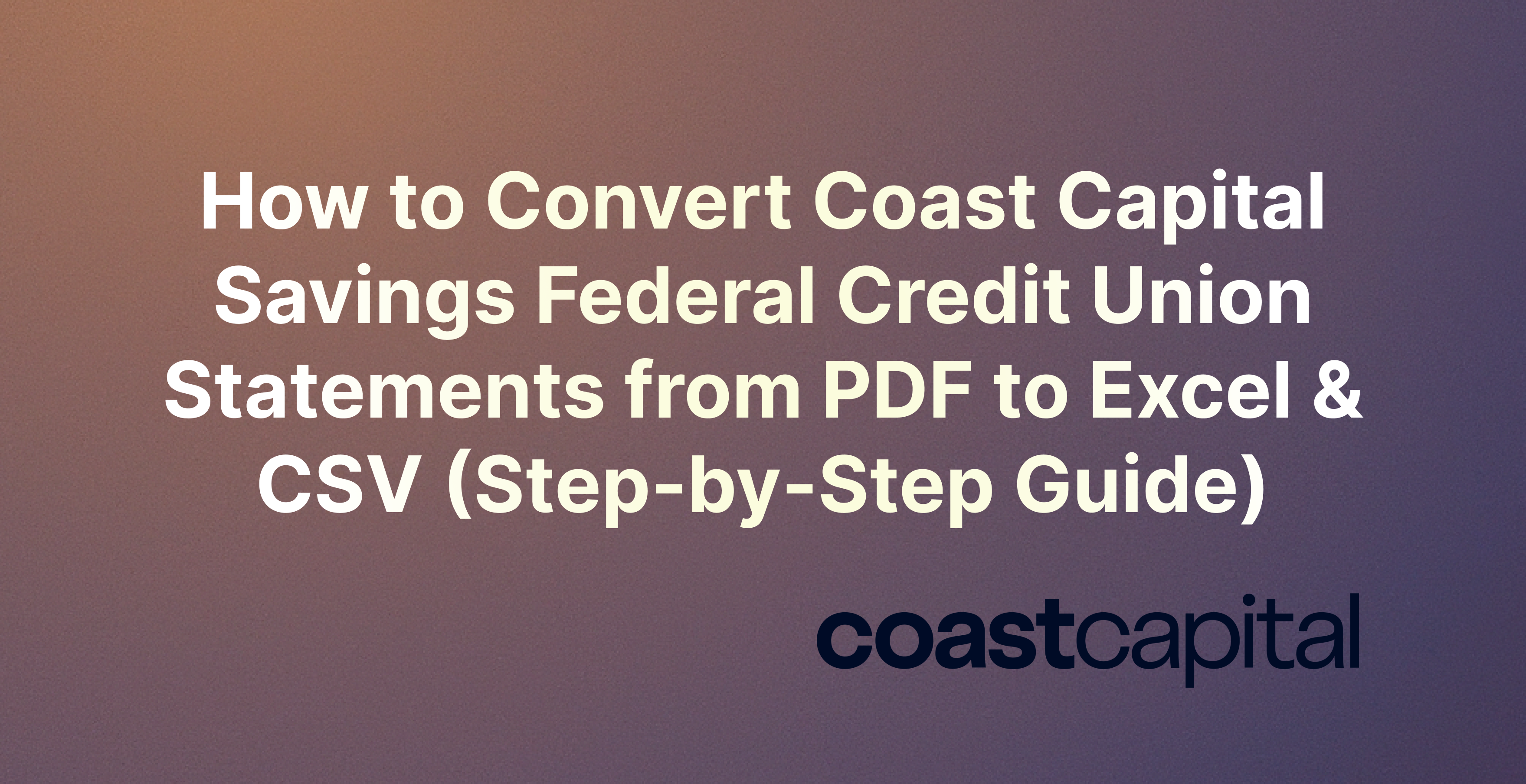 How to Convert Coast Capital Savings Federal Credit Union Statements from PDF to Excel & CSV (Step-by-Step Guide)